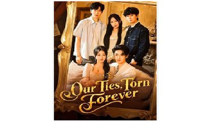 Our Ties Torn Forever Chinese Drama - English Sub