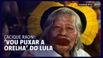 Raoni: 'Vou puxar a orelha' de Lula por exploração de petróleo