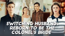 Switching Husband - Reborn To Be The Colonel's Bride S
