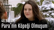 Paranın Köpeği Olmuşum - Adını Feriha Koydum 48. Bölüm
