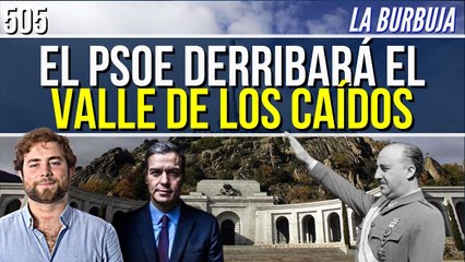 La Burbuja #505 / El PSOE quiere derrumbar el valle de los caídos 50 años después de morir Franco