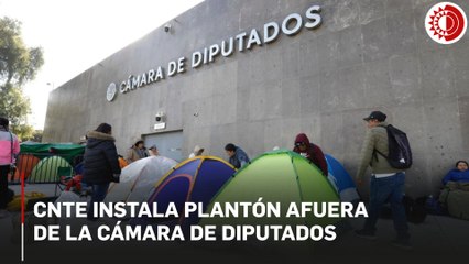 CNTE instala plantón afuera de la Cámara de Diputados