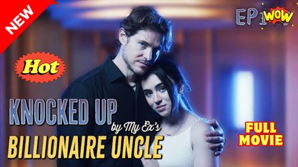 Knocked Up by My Ex Billionaire Uncle Full Movie HD I Best Drama ShortFilms Hot CEO Dark Romance 2025