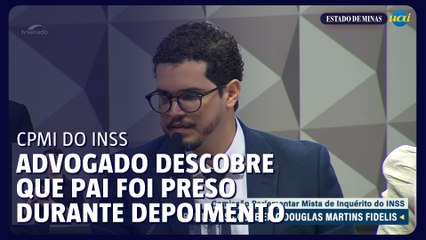 Advogado descobre que pai foi preso durante depoimento na CPMI do INSS