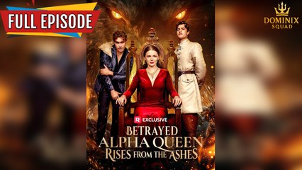 Betrayed Alpha Queen Rises From The Ashes - Full Movies