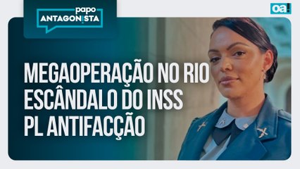 Megaoperação no Rio/Escândalo do INSS/PL Antifacção | Papo Antagonista - 13/11/2025