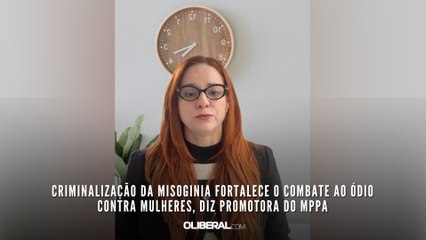 Criminalização da misoginia fortalece o combate ao ódio contra mulheres, diz promotora do MPPA