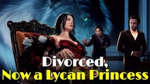 🔥Divorced, Now A Lycan Princess Full Movie🔥
