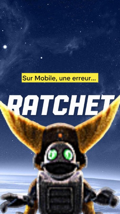 RATCHET sur mobile, l'erreur...