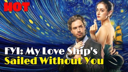 FYI My love ship's sailed without you Full Movie🌷