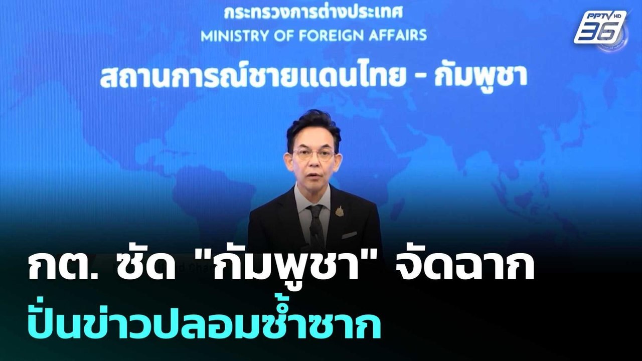 กต. ซัด "กัมพูชา" จัดฉาก ปั่นข่าวปลอมซ้ำซาก | เ...
