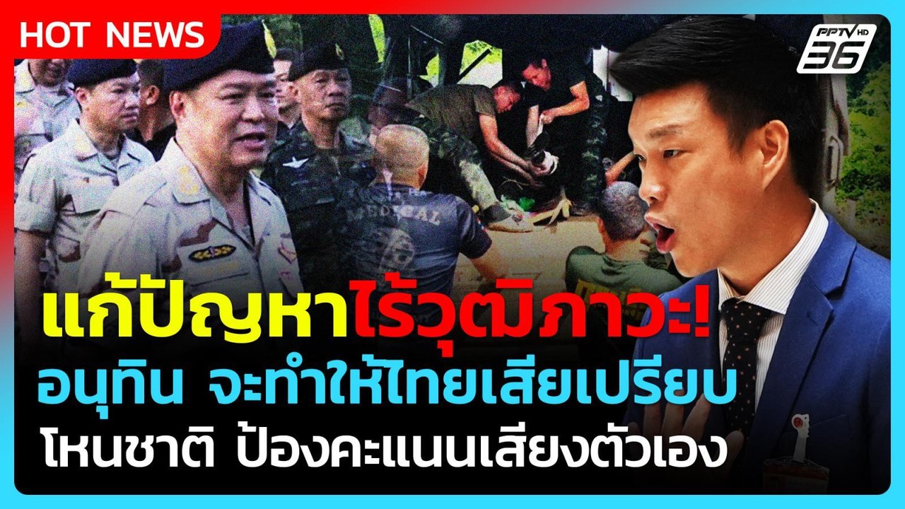 "เท้ง" ซัด "อนุทิน" แก้ปัญหาชายแดนไร้วุฒิภาวะ โหนชาติป้องคะแนนเสียงตัวเอง!| PPTV News