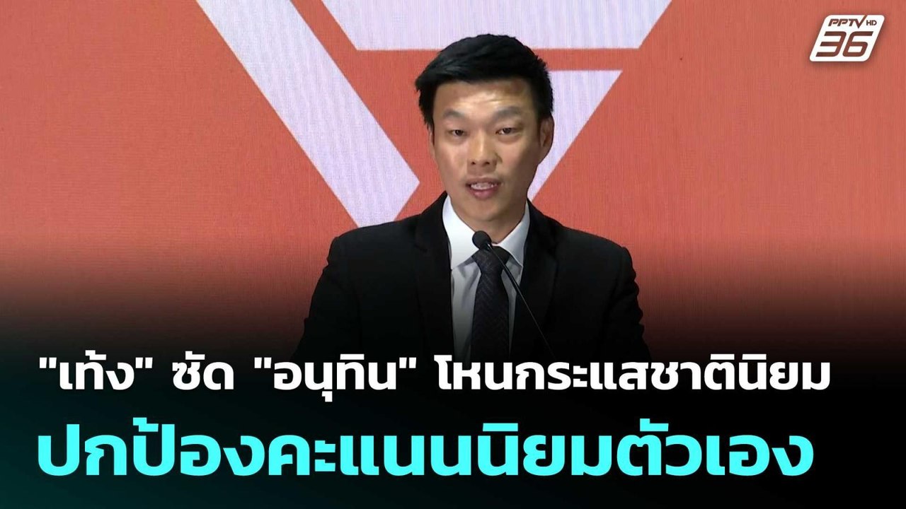 "เท้ง" ซัด "อนุทิน" โหนกระแสชาตินิยมปกป้องคะแนน...