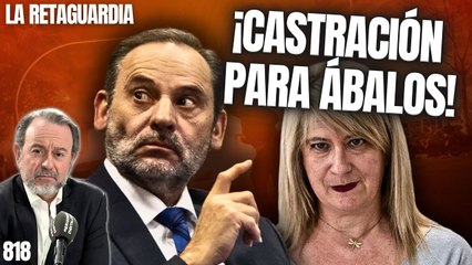 La Retaguardia #818 / ¡La "fontanera" Leire propuso castrar a Ábalos por putero!