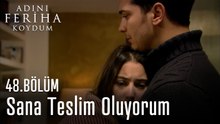 Sana Teslim Oluyorum - Adını Feriha Koydum 48. Bölüm