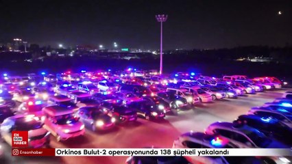 Orkinos Bulut-2 operasyonunda 138 şüpheli yakalandı