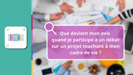 "Que devient mon avis quand je participe à un débat sur un projet touchant à mon cadre de vie ?" Consomag CNDP x INC