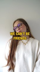 We can't be friends, but I just like to pretend