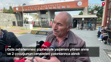 Fatih'te gıda zehirlenmesi şüphesiyle yaşamını yitiren anne ve 2 çocuğunun cenazeleri yakınlarınca alındı
