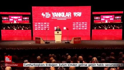 Cumhurbaşkanı Erdoğan: Zulüm kimden gelirse gelsin hakkı savunacağız