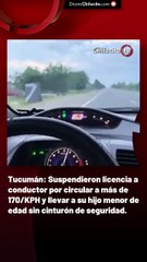 Tucumán: Suspendieron licencia a conductor por circular a más de 170/KPH y llevar a su hijo menor de edad sin cinturón de seguridad.