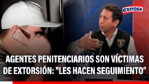 Agentes penitenciarios son víctimas de extorsión: 