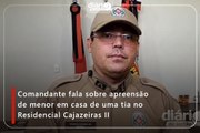 Comandante fala sobre apreensão de menor em casa de uma tia no Residencial Cajazeiras II