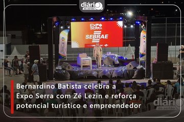 Bernardino Batista celebra a Expo Serra com Zé Lezin e reforça potencial turístico e empreendedor