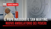 Il Papa inaugura il San Martino, nuovo ambulatorio dei poveri