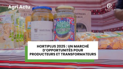 Agri Actu : HortiPlus 2025, un marché d’opportunités pour producteurs et transformateurs