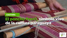 El poncho Para’í, símbolo vivo de la cultura paraguaya