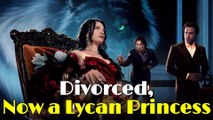 Divorced, Now A Lycan Princess Full Movie 🌹