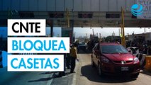 CNTE bloquea casetas rumbo a CDMX en su segundo día de paro nacional