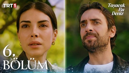 Taşacak Bu Deniz 6. Bölüm