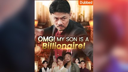 (Dubbed) OMG! My Son Is A Billionaire! (iDrama) full movie