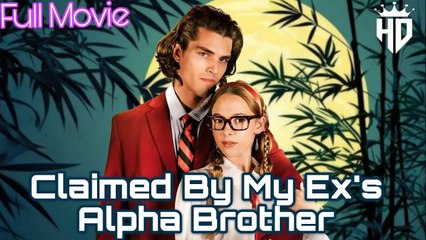 Claimed by My Ex's Alpha Brother #FullMovie