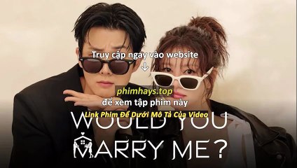 Hãy Cưới Em Nhé Tập 12 Vietsub Thuyết Minh Tiếng Việt