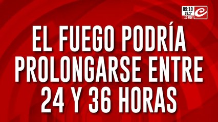 Información oficial: el fuego podría prolongarse hasta por 36 horas