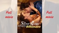 The Secret recipe to snatch a billionaire_full movie
