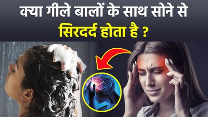 Geele Balo Ne Sone Se Sir Dard Hota Hai Kya, Sleeping With Wet Hair Cause Migraine...