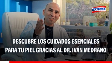 Descubre los cuidados esenciales para tener una piel más saludable gracias al Dr. Iván Medrano