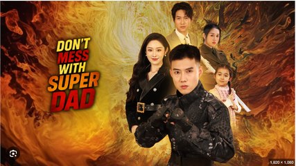 Don't Mess With Super Dad Chinese Drama - English Sub