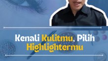 Kenali Kulitmu, Pilih Highlightermu Waktunya Bersinar!
