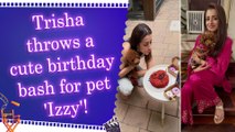 Trisha Krishnan celebrates pet Izzy’s first birthday with adorable home party