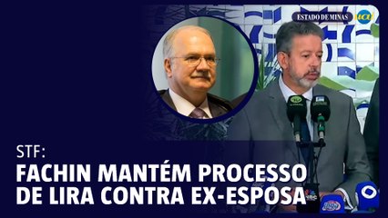 Fachin nega suspender processo de Lira contra ex-mulher na Justiça de AL