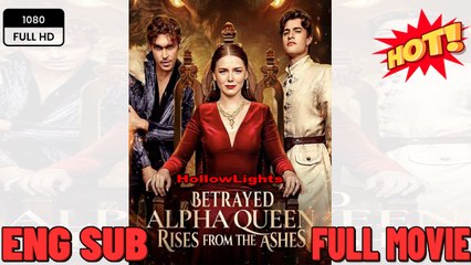 Betrayed Alpha Queen Rises from the Ashes (COMPLETED) Full Movies English Sub