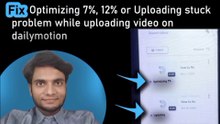 How to fix Optimizing 7%, 12% or Uploading problem while uploading video on dailymotion