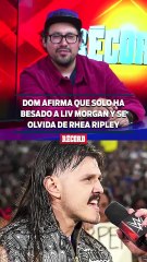 Dom afirma que solo ha besado a Liv Morgan y se olvida de Rhea Ripley