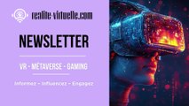 REALITE-VIRTUELLE : La newsletter de référence sur la RV, le Métaverse et le Gaming
