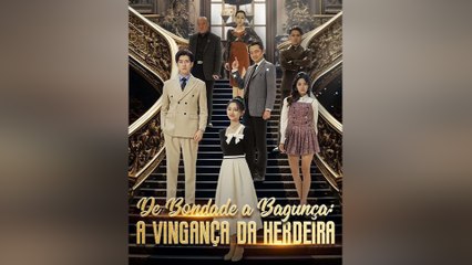 De Bondade a Bagunça: A Vingança da Herdeira Episódio Completo